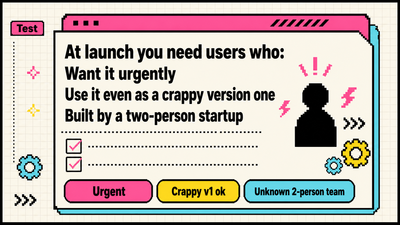 At launch you need some users who want it urgently—even a crappy v1.